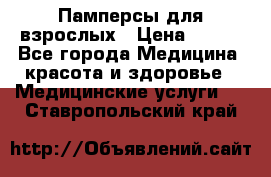 Памперсы для взрослых › Цена ­ 200 - Все города Медицина, красота и здоровье » Медицинские услуги   . Ставропольский край